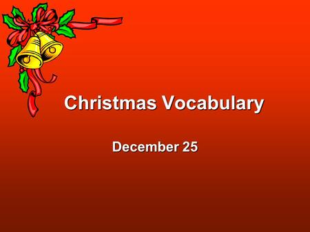 Christmas Vocabulary December 25. Christmas Trees Christmas trees are popular symbols of Christmas. They are decorated with ornaments, lights, and garland.