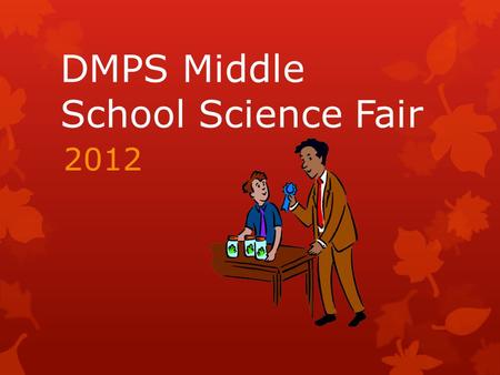 DMPS Middle School Science Fair 2012. Science Fair Dates  Science Bound Science Fair: Tuesday, January 24  District Science Fair: Thursday, February.