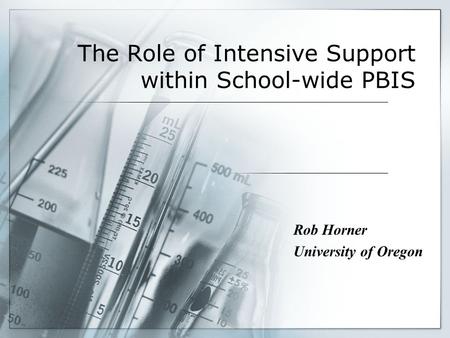 The Role of Intensive Support within School-wide PBIS Rob Horner University of Oregon.