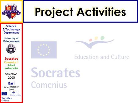 Science & Technology Department University of Peloponnese Socrates Comenius 1 School partnerships Selection 2005 Bari 22-23 October 2005 Project Activities.