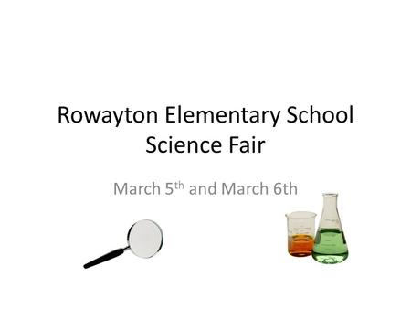 Rowayton Elementary School Science Fair March 5 th and March 6th.