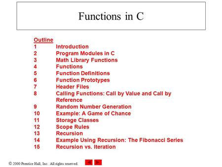  2000 Prentice Hall, Inc. All rights reserved. Functions in C Outline 1Introduction 2Program Modules in C 3Math Library Functions 4Functions 5Function.
