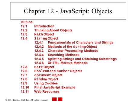  2004 Prentice Hall, Inc. All rights reserved. Chapter 12 - JavaScript: Objects Outline 12.1 Introduction 12.2 Thinking About Objects 12.3 Math Object.