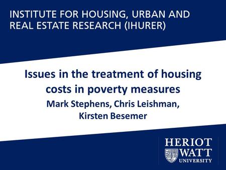Issues in the treatment of housing costs in poverty measures Mark Stephens, Chris Leishman, Kirsten Besemer.