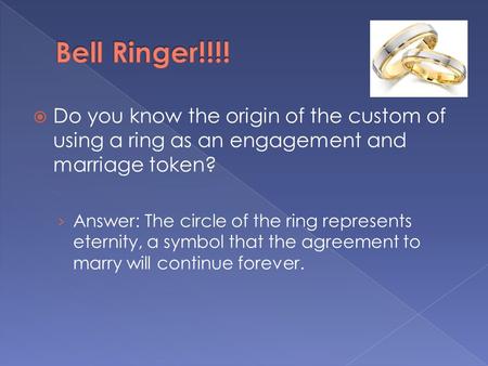  Do you know the origin of the custom of using a ring as an engagement and marriage token? › Answer: The circle of the ring represents eternity, a symbol.