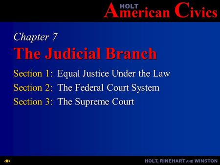 A merican C ivicsHOLT HOLT, RINEHART AND WINSTON1 Chapter 7 The Judicial Branch Section 1:Equal Justice Under the Law Section 2:The Federal Court System.