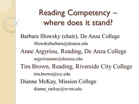 Reading Competency – where does it stand? Barbara Illowsky (chair), De Anza College Anne Argyriou, Reading, De Anza College.