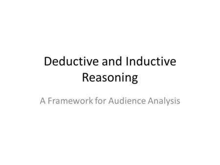 Deductive and Inductive Reasoning A Framework for Audience Analysis.
