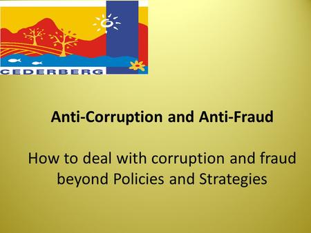 Anti-Corruption and Anti-Fraud How to deal with corruption and fraud beyond Policies and Strategies.