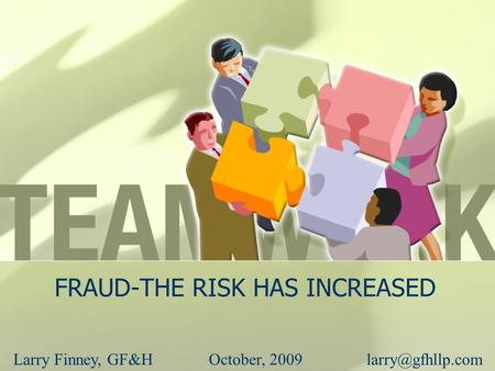 FRAUD-THE RISK HAS INCREASED Larry Finney, GF&HOctober,