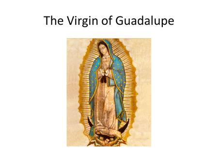 The Virgin of Guadalupe. Has become important symbol for Mexican heritage.