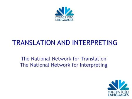 TRANSLATION AND INTERPRETING The National Network for Translation The National Network for Interpreting.