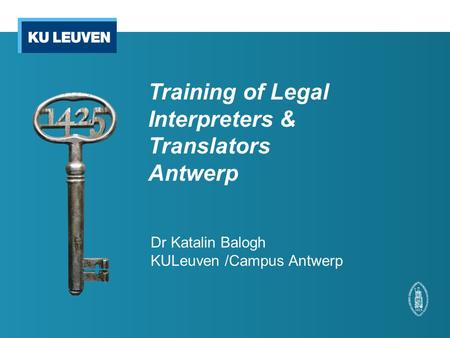 Dr Katalin Balogh KULeuven /Campus Antwerp Training of Legal Interpreters & Translators Antwerp.