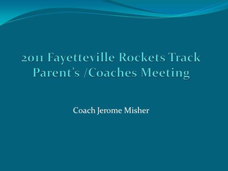 2011 Fayetteville Rockets Track Parent’s /Coaches Meeting
