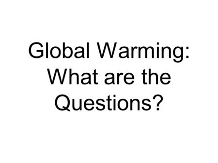 Global Warming: What are the Questions?. Question 1: There is scientific evidence to show that the Earth’s surface temperature is increasing. Other evidence.