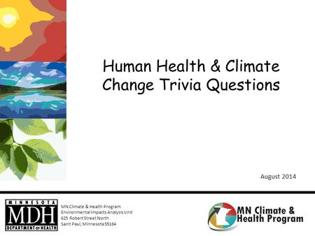 MN Climate & Health Program Environmental Impacts Analysis Unit 625 Robert Street North Saint Paul, Minnesota 55164 Human Health & Climate Change Trivia.
