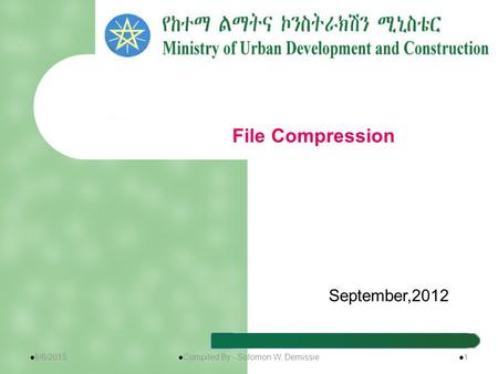 September,2012 File Compression 8/6/2015 1 Compiled By:- Solomon W. Demissie.
