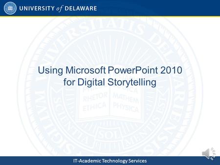 IT-Academic Technology Services Using Microsoft PowerPoint 2010 for Digital Storytelling.