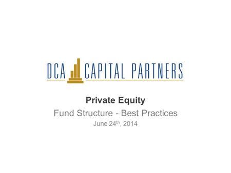 Private Equity Fund Structure - Best Practices June 24 th, 2014.