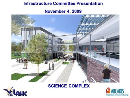 SCIENCE COMPLEX Infrastructure Committee Presentation November 4, 2009.