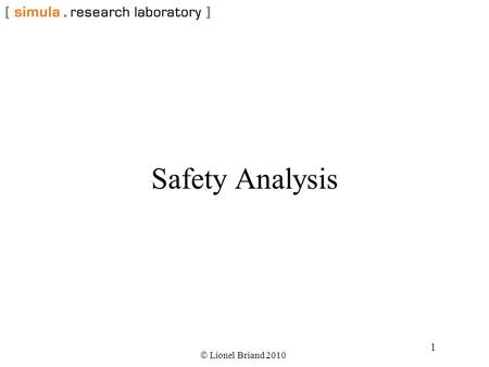  Lionel Briand 2010 1 Safety Analysis.  Lionel Briand 2010 2 Safety-critical Software Systems whose failure can threaten human life or cause serious.