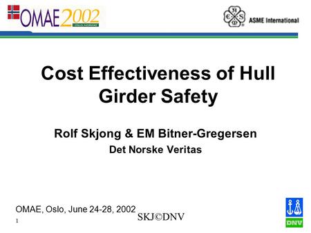 1 SKJ©DNV Cost Effectiveness of Hull Girder Safety Rolf Skjong & EM Bitner-Gregersen Det Norske Veritas OMAE, Oslo, June 24-28, 2002.