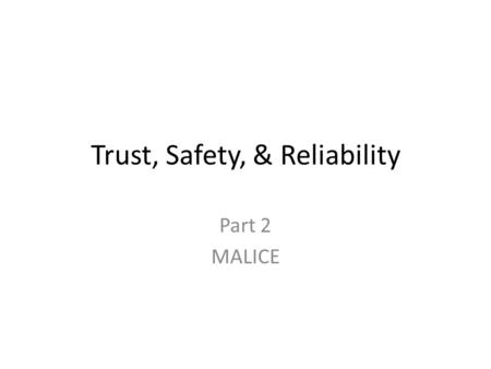 Trust, Safety, & Reliability Part 2 MALICE. Malware Malware: short for “malicious software” Hackers: people who write and deploy malware Worm: program.