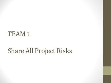 TEAM 1 Share All Project Risks. Implications - DBB ArchitectContractorClient/Owner Risk LevelLowHighMedium BehaviorDelivery and DoneLowest cost and fast.
