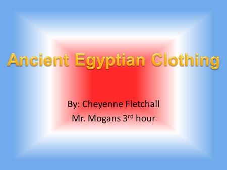 By: Cheyenne Fletchall Mr. Mogans 3 rd hour Egyptians wore a lot of stuff like the picture below.