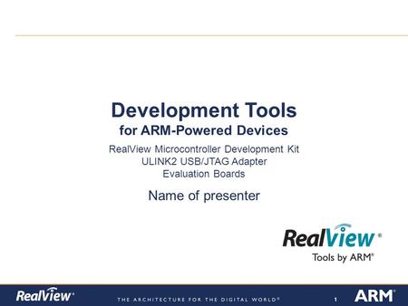 111 Development Tools for ARM-Powered Devices Name of presenter RealView Microcontroller Development Kit ULINK2 USB/JTAG Adapter Evaluation Boards.