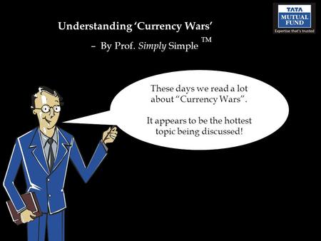 Understanding ‘Currency Wars’ – By Prof. Simply Simple TM These days we read a lot about “Currency Wars”. It appears to be the hottest topic being discussed!