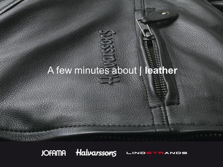 A few minutes about | leather. Leather is a living material and its texture will vary in character. The surface can be varied, in that a new pattern is.