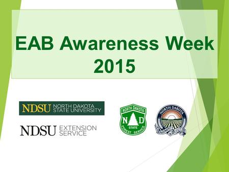 EAB Awareness Week 2015. The Threat of Emerald Ash Borer and The Benefits of Preparing Your Community North Dakota Forest Service May 2014.