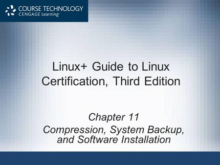 Linux+ Guide to Linux Certification, Third Edition Chapter 11 Compression, System Backup, and Software Installation.