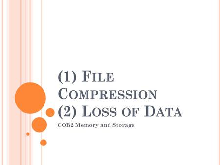 (1) F ILE C OMPRESSION (2) L OSS OF D ATA COB2 Memory and Storage.