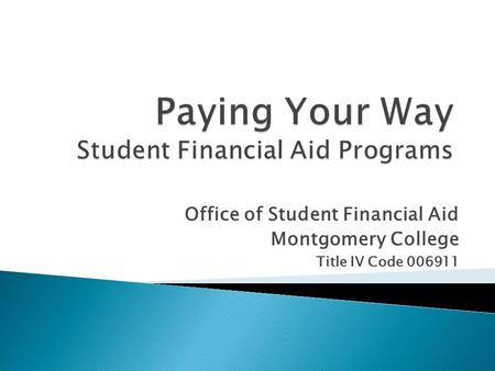 Office of Student Financial Aid Montgomery College Title IV Code 006911.
