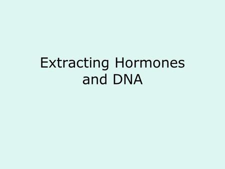 Extracting Hormones and DNA