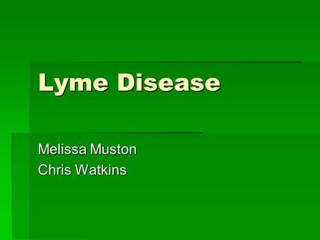 Lyme Disease Melissa Muston Chris Watkins. Lyme Disease (Borreliosis)  A complex multi-organ disorder caused by a gram-negative spirochete bacterium.