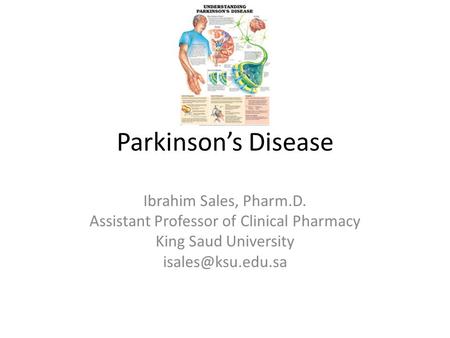 Parkinson’s Disease Ibrahim Sales, Pharm.D. Assistant Professor of Clinical Pharmacy King Saud University