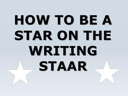 HOW TO BE A STAR ON THE WRITING STAAR. HOW A STAR PREPARES FOR STANDARDIZED TESTING 1. Get a good night’s rest. 2. Eat a healthy breakfast. 3. Be positive.