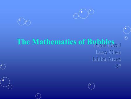 The Mathematics of Bubbles Payal Desai Lucy Chen Ishika Arora 3*