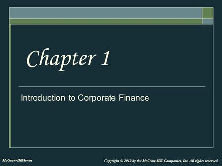 Introduction to Corporate Finance Chapter 1 Copyright © 2010 by the McGraw-Hill Companies, Inc. All rights reserved. McGraw-Hill/Irwin.