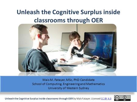 Unleash the Cognitive Surplus inside classrooms through OER Mais M. Fatayer, MSc, PhD Candidate School of Computing, Engineering and Mathematics University.