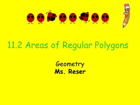 11.2 Areas of Regular Polygons Geometry Ms. Reser.