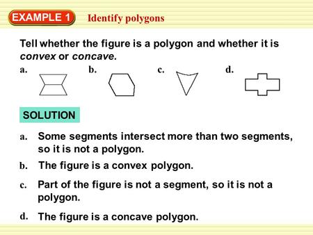 EXAMPLE 1 Identify polygons SOLUTION Tell whether the figure is a polygon and whether it is convex or concave. Some segments intersect more than two segments,