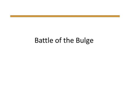 Battle of the Bulge. Time: December 16th 1944 Location: Ardennes Forest Fighters: Canadian, British, US vs. Germany.