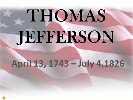 THOMAS JEFFERSON April 13, 1743 – July 4,1826 Thomas Jefferson was an extraordinary Democratic-Republican President of the United States. He contributed.