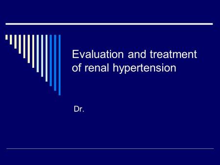 Evaluation and treatment of renal hypertension Dr.