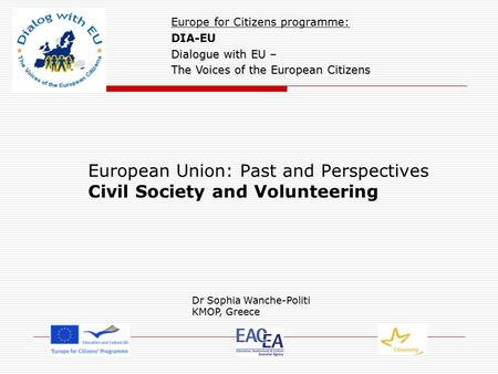 European Union: Past and Perspectives Civil Society and Volunteering Europe for Citizens programme: DIA-EU Dialogue with EU – The Voices of the European.