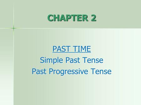 PAST TIME Simple Past Tense Past Progressive Tense